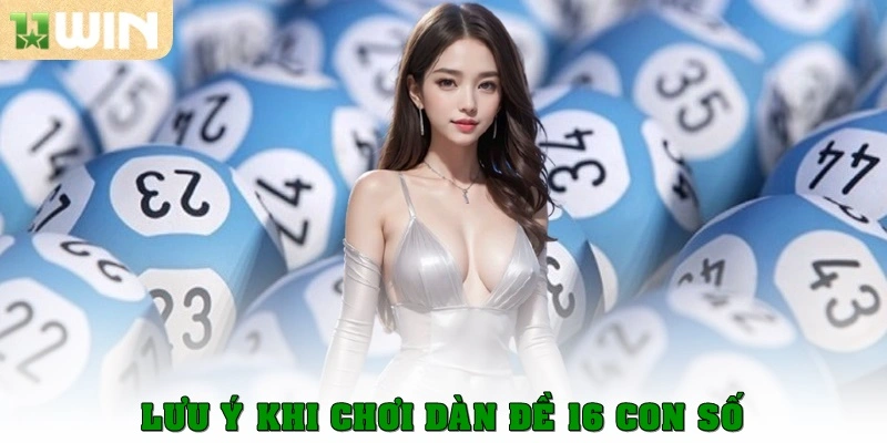 Lưu ý khi chơi dàn đề 16 con số