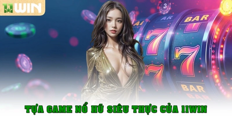 Tựa game Nổ Hũ 11WIN siêu thực của 11WIN
